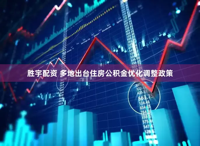 胜宇配资 多地出台住房公积金优化调整政策